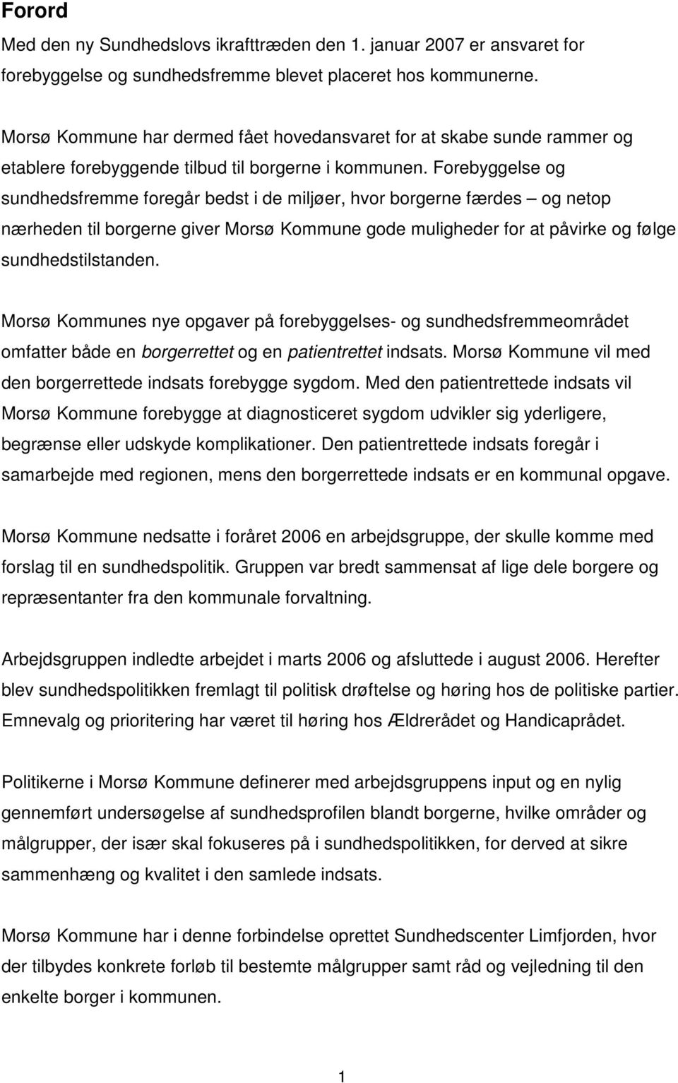Forebyggelse og sundhedsfremme foregår bedst i de miljøer, hvor borgerne færdes og netop nærheden til borgerne giver Morsø Kommune gode muligheder for at påvirke og følge sundhedstilstanden.