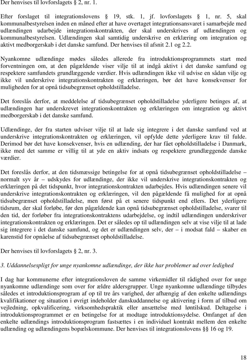 kommunalbestyrelsen. Udlændingen skal samtidig underskrive en erklæring om integration og aktivt medborgerskab i det danske samfund. Der henvises til afsnit 2.