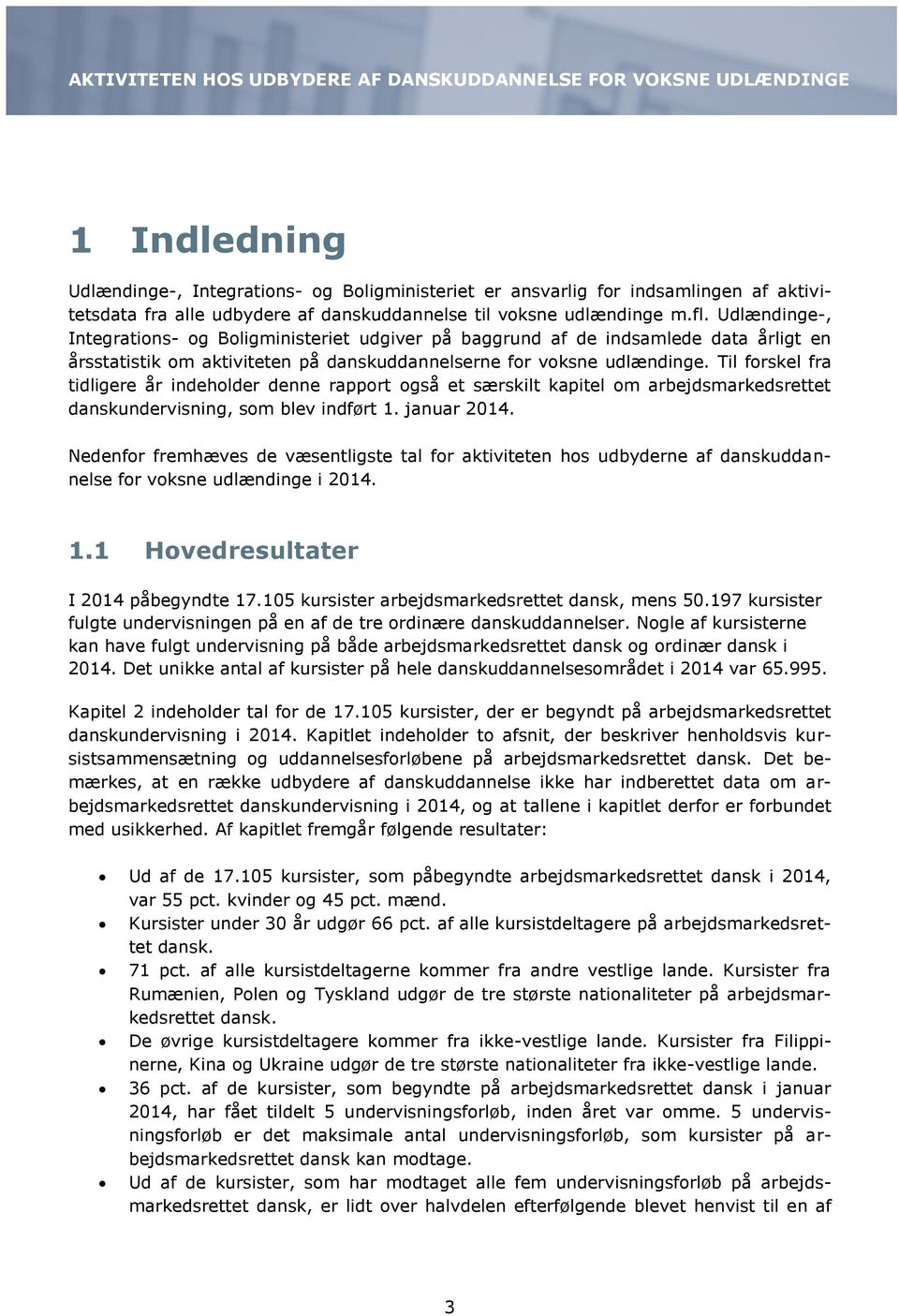 Til forskel fra tidligere år indeholder denne rapport også et særskilt kapitel om arbejdsmarkedsrettet danskundervisning, som blev indført 1. januar 2014.