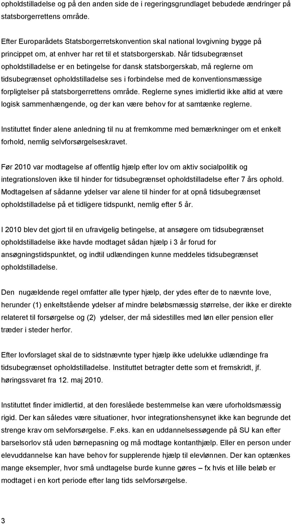 Når tidsubegrænset opholdstilladelse er en betingelse for dansk statsborgerskab, må reglerne om tidsubegrænset opholdstilladelse ses i forbindelse med de konventionsmæssige forpligtelser på
