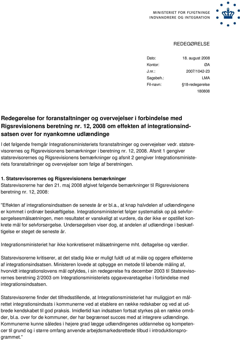 12, 2008 om effekten af integrationsindsatsen over for nyankomne udlændinge I det følgende fremgår Integrationsministeriets foranstaltninger og overvejelser vedr.
