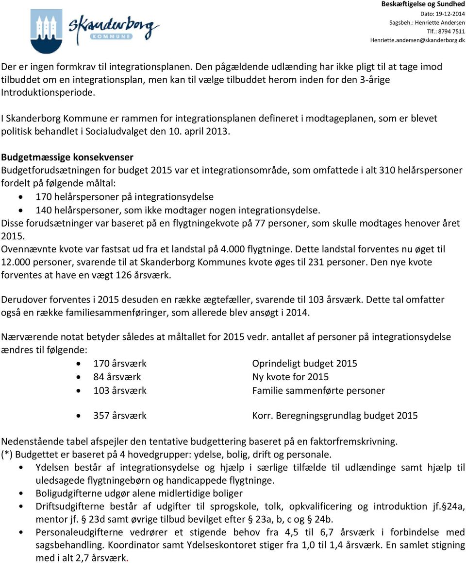 I Skanderborg Kommune er rammen for integrationsplanen defineret i modtageplanen, som er blevet politisk behandlet i Socialudvalget den 10. april 2013.