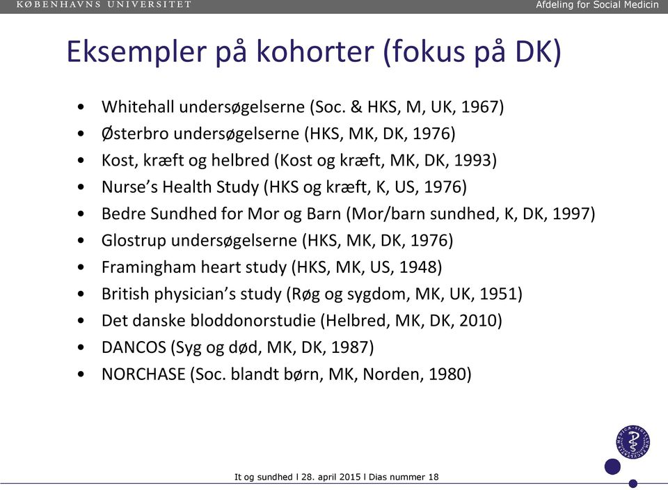 K, US, 1976) Bedre Sundhed for Mor og Barn (Mor/barn sundhed, K, DK, 1997) Glostrup undersøgelserne (HKS, MK, DK, 1976) Framingham heart study (HKS, MK,