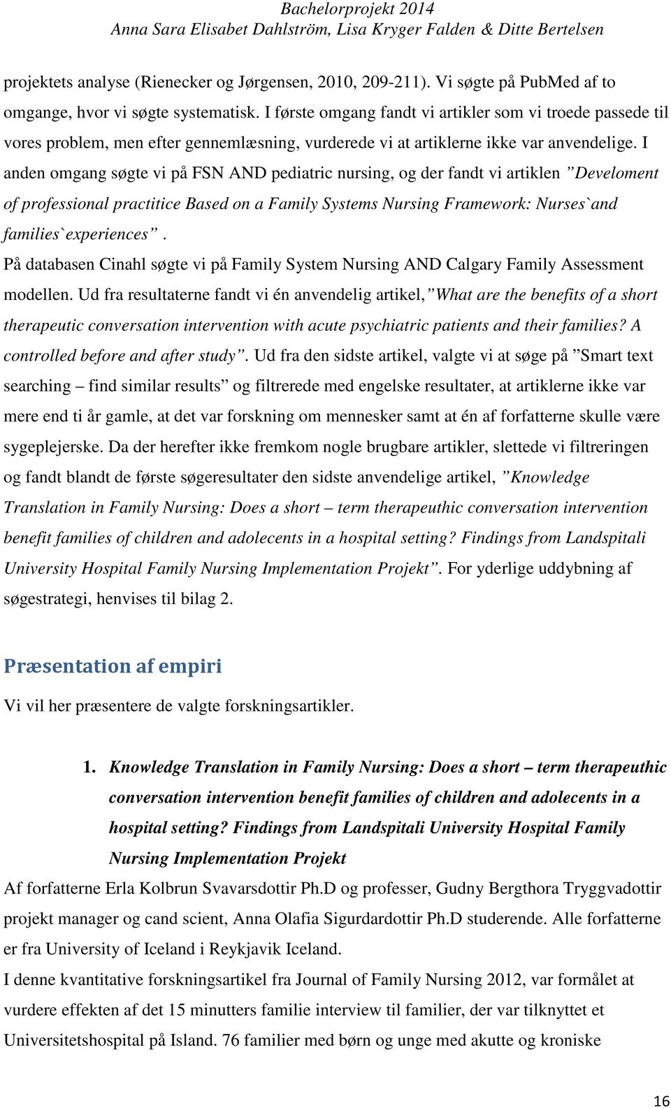 I anden omgang søgte vi på FSN AND pediatric nursing, og der fandt vi artiklen Develoment of professional practitice Based on a Family Systems Nursing Framework: Nurses`and families`experiences.