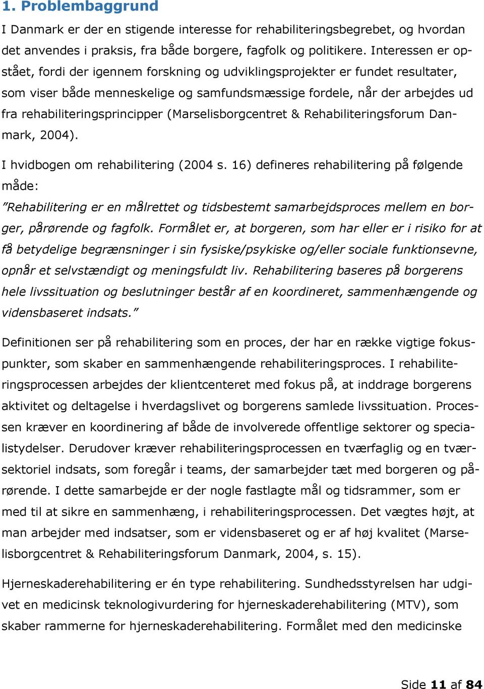 rehabiliteringsprincipper (Marselisborgcentret & Rehabiliteringsforum Danmark, 2004). I hvidbogen om rehabilitering (2004 s.