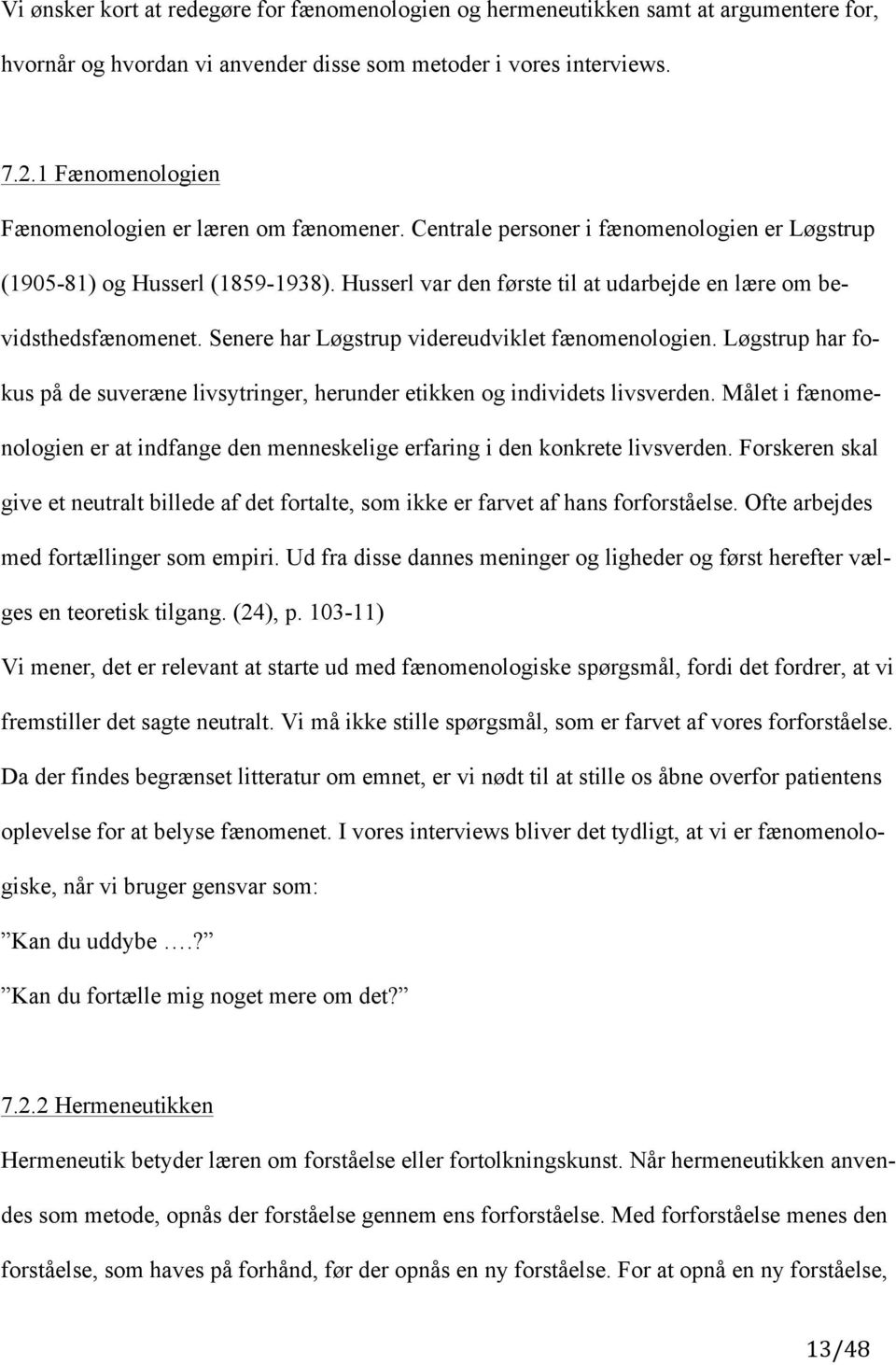 Husserl var den første til at udarbejde en lære om bevidsthedsfænomenet. Senere har Løgstrup videreudviklet fænomenologien.