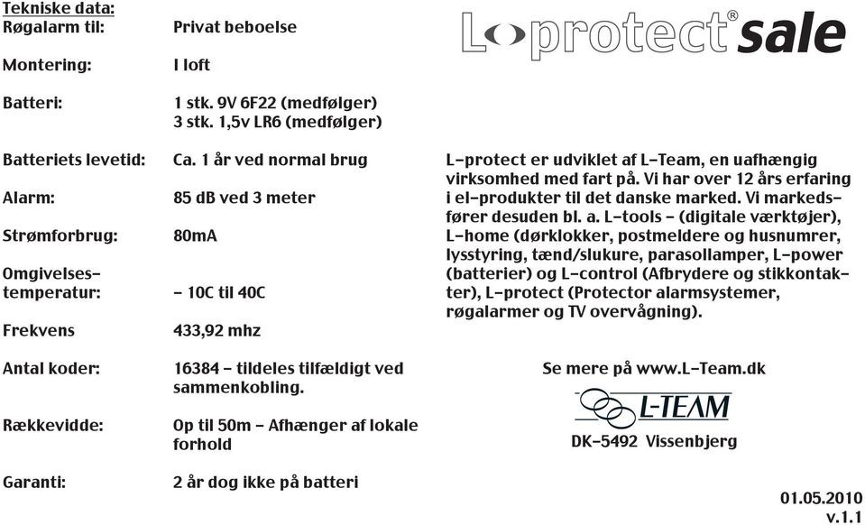 Op til 50m - Afhænger af lokale forhold 2 år dog ikke på batteri L-protect er udviklet af L-Team, en uafhængig virksomhed med fart på. Vi har over 12 års erfaring i el-produkter til det danske marked.