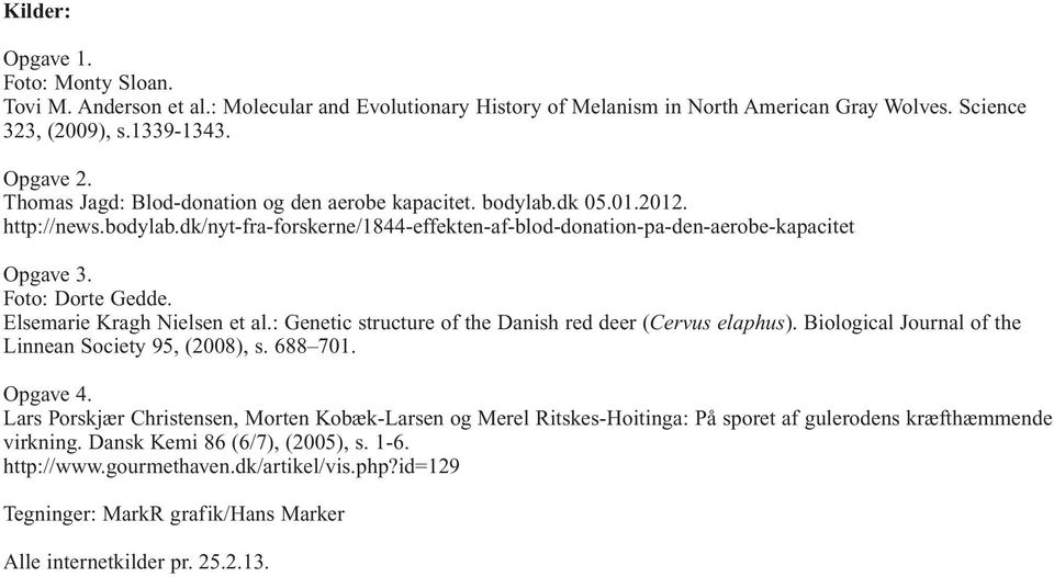 Elsemarie Kragh Nielsen et al.: Genetic structure of the Danish red deer (Cervus elaphus). Biological Journal of the Linnean Society 95, (2008), s. 688 701. Opgave 4.