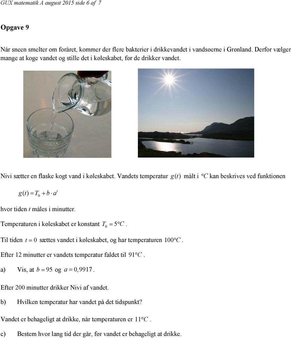Vandets temperatur gt () målt i C kan beskrives ved funktionen gt () Tb a 0 hvor tiden t måles i minutter. t Temperaturen i køleskabet er konstant T0 5 C.