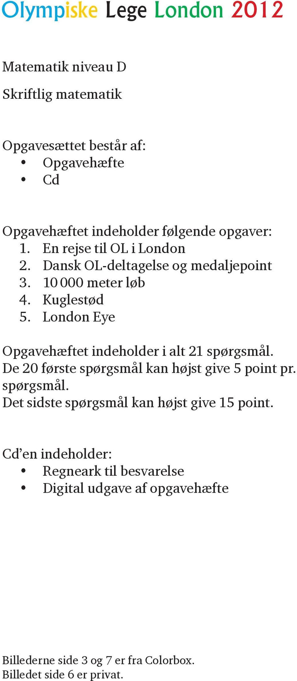 London Eye Opgavehæftet indeholder i alt 21 spørgsmål. De 20 første spørgsmål kan højst give 5 point pr. spørgsmål. Det sidste spørgsmål kan højst give 15 point.