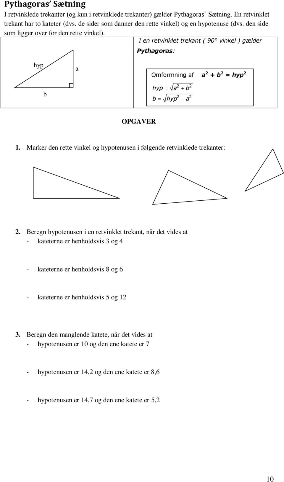I en retvinklet trekant ( 90 vinkel ) gælder Pythagoras: hyp b a Omformning af a 2 + b 2 = hyp 2 2 2 hyp a b 2 2 b hyp a OPGAVER 1.