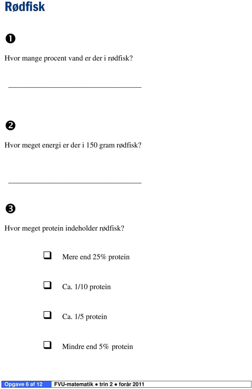 ❸ Hvor meget protein indeholder rødfisk? Mere end 25% protein Ca.