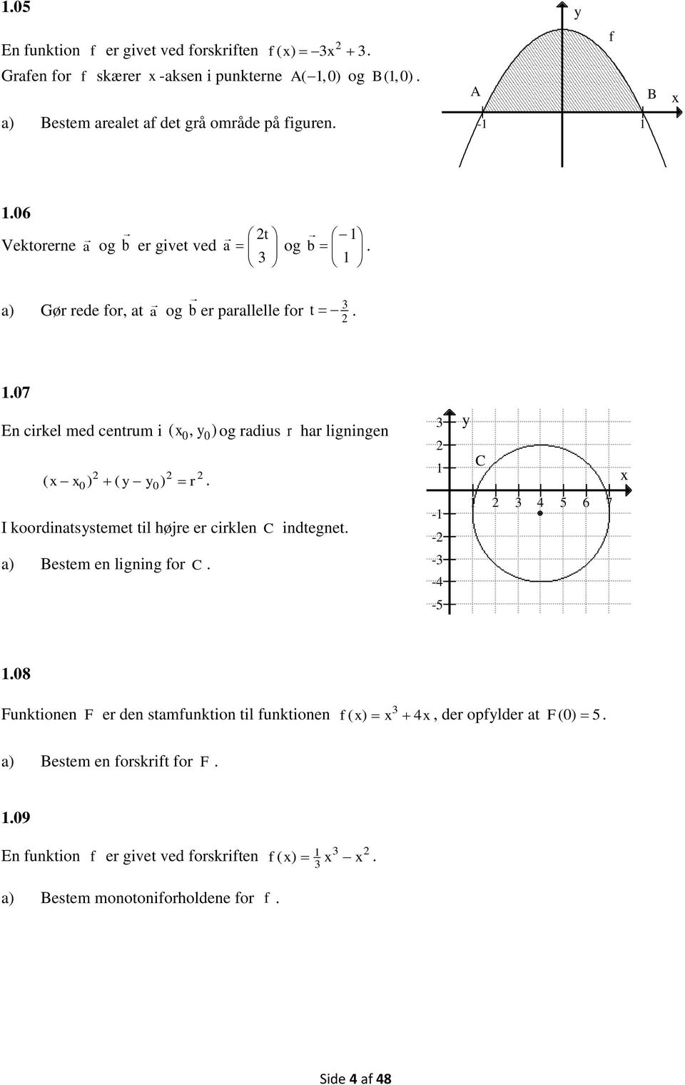 ( r I koordinatsystemet til højre er cirklen C indtegnet. 3 1-1 - y C 1 3 4 5 6 7 a) Bestem en ligning for C. -3-4 -5 1.