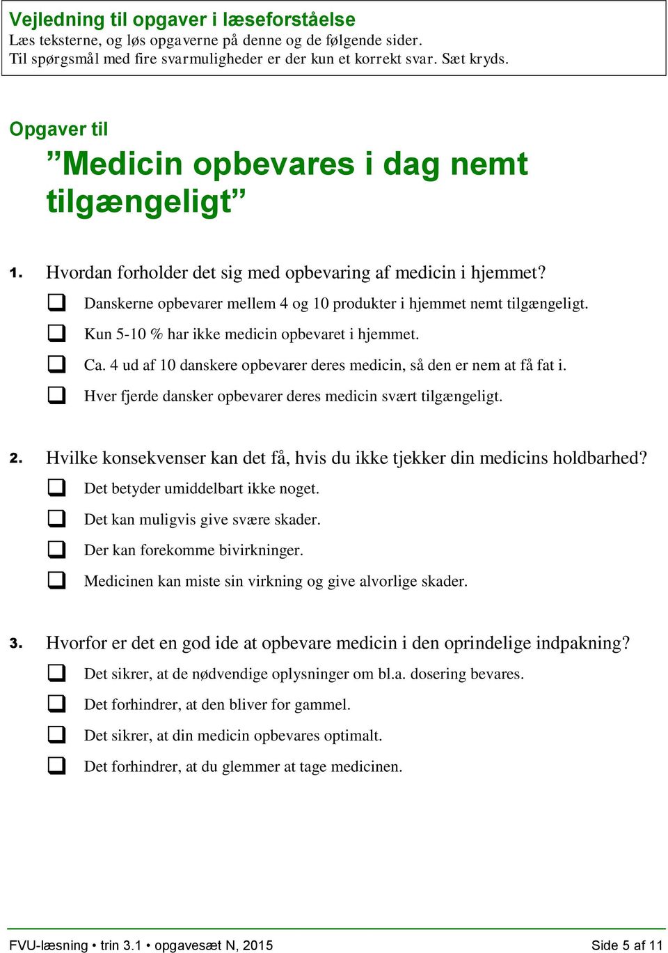 Kun 5-10 % har ikke medicin opbevaret i hjemmet. Ca. 4 ud af 10 danskere opbevarer deres medicin, så den er nem at få fat i. Hver fjerde dansker opbevarer deres medicin svært tilgængeligt. 2.