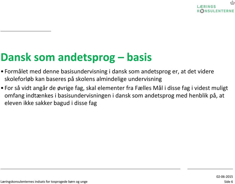 Fælles Mål i disse fag i videst muligt omfang indtænkes i basisundervisningen i dansk som andetsprog med henblik