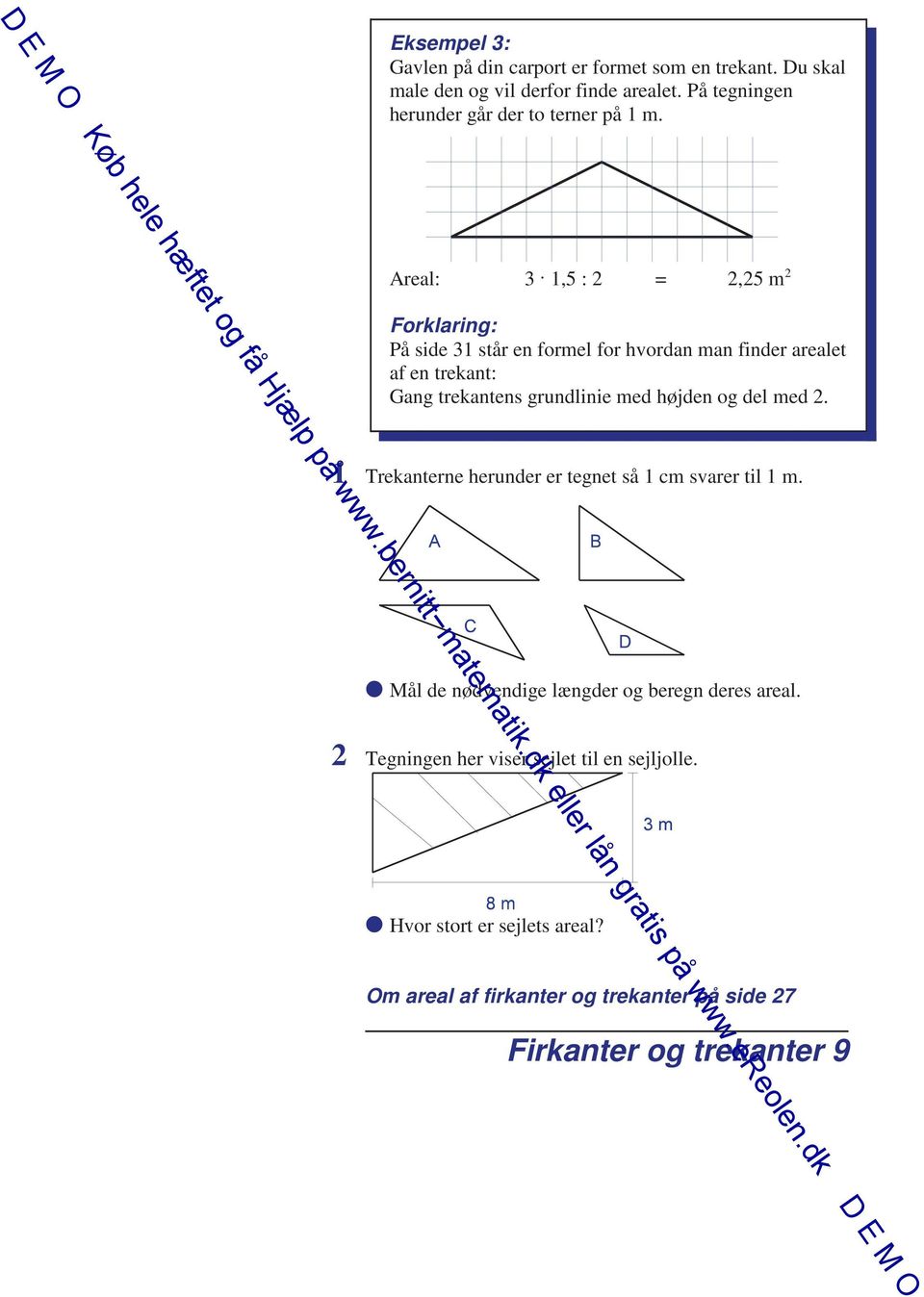 Areal: 3 1,5 : 2 = 2,25 m 2 Forklaring: På side 31 står en formel for hvordan man finder arealet af en trekant: Gang trekantens grundlinie med