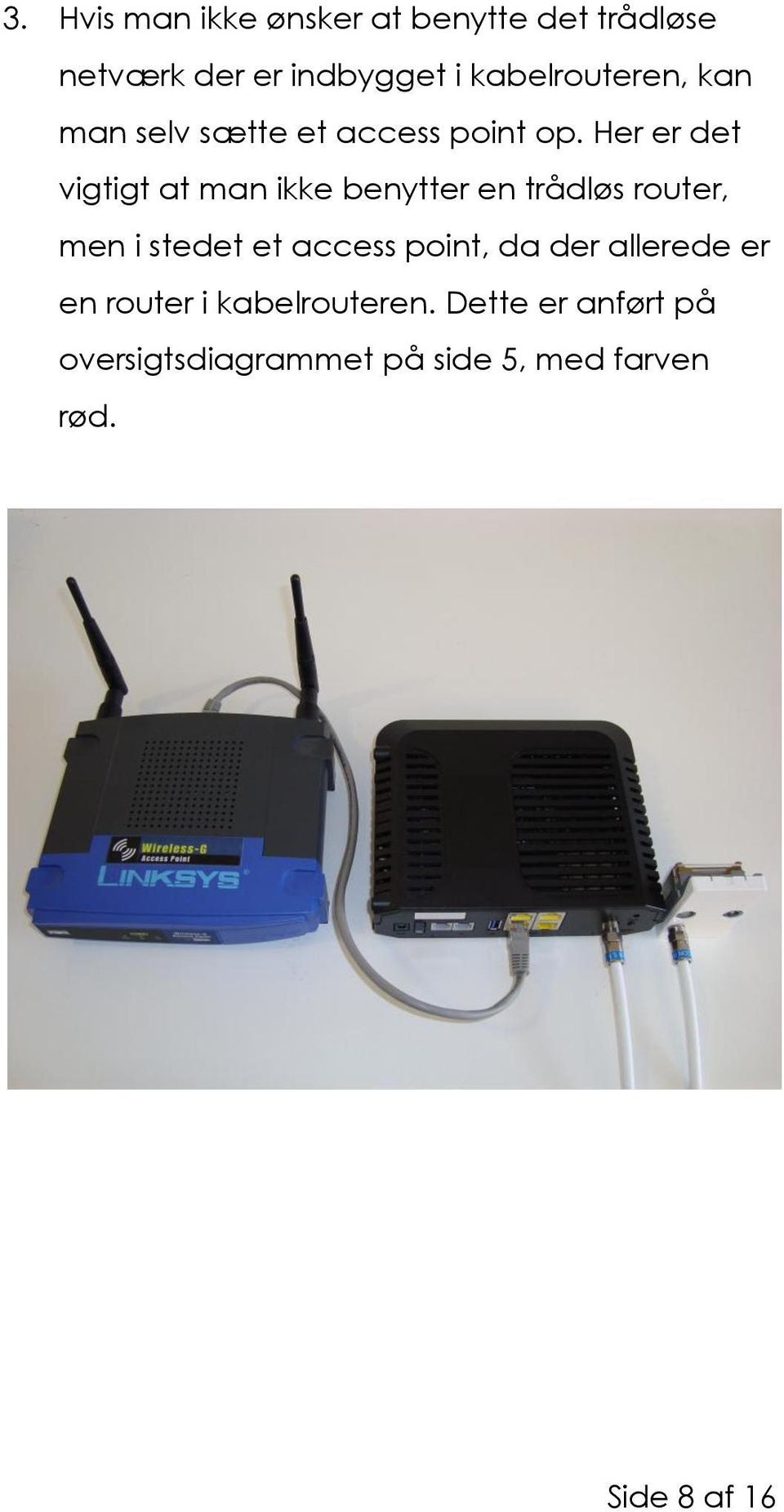 Her er det vigtigt at man ikke benytter en trådløs router, men i stedet et access