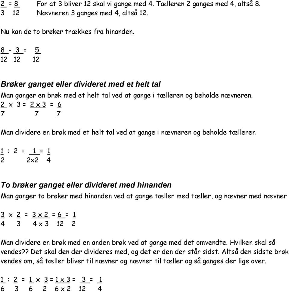 2 x 3 = 2 x 3 = 6 7 7 7 Man dividere en brøk med et helt tal ved at gange i nævneren og beholde tælleren 1 : 2 = 1 = 1 2 2x2 4 To brøker ganget eller divideret med hinanden Man ganger to brøker med