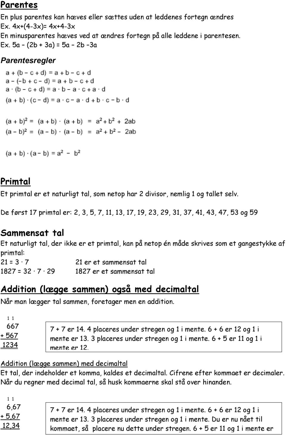 5a (2b + 3a) = 5a 2b 3a Parentesregler Primtal Et primtal er et naturligt tal, som netop har 2 divisor, nemlig 1 og tallet selv.