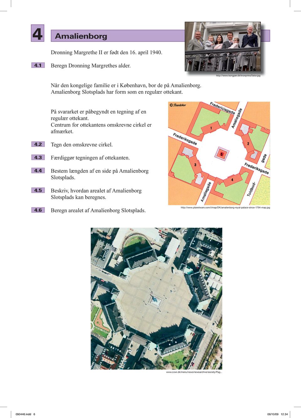 Centrum for ottekantens omskrevne cirkel er afmærket. 4.2 Tegn den omskrevne cirkel. 4.3 Færdiggør tegningen af ottekanten. 4.4 Bestem længden af en side på Amalienborg Slotsplads. 4.5 Beskriv, hvordan arealet af Amalienborg Slotsplads kan beregnes.