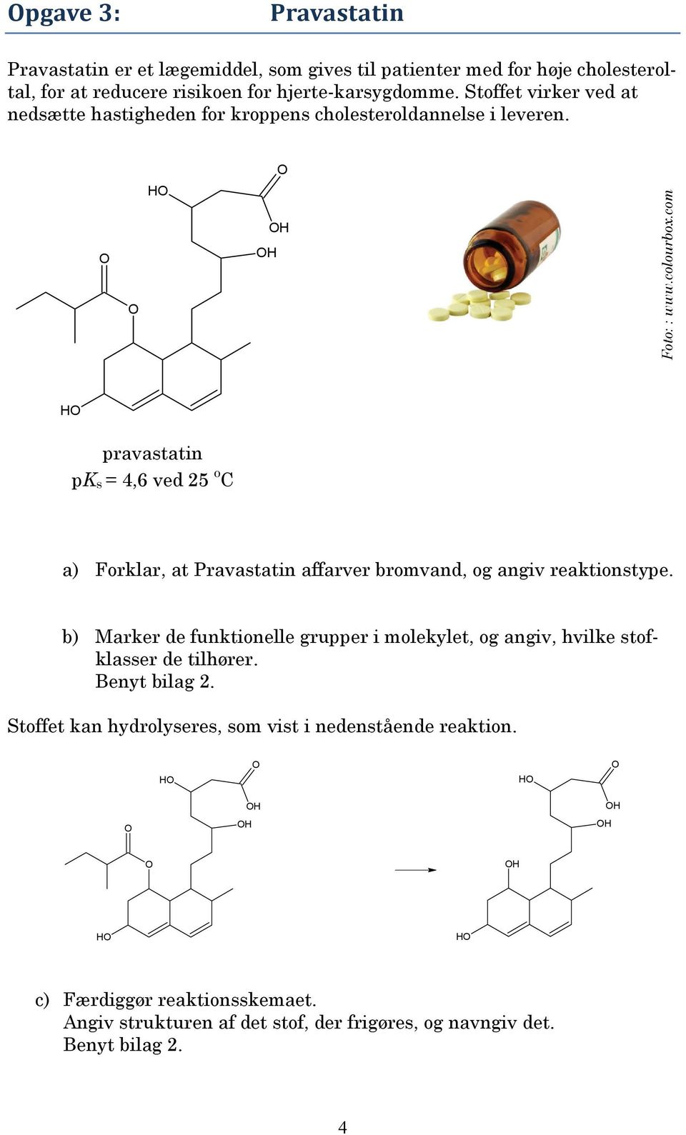 com H pravastatin pk s = 4,6 ved 25 o C a) Forklar, at Pravastatin affarver bromvand, og angiv reaktionstype.