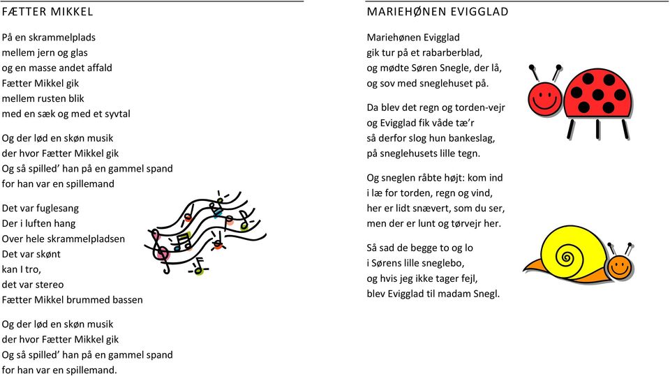 MARIEHØNEN EVIGGLAD Mariehønen Evigglad gik tur på et rabarberblad, og mødte Søren Snegle, der lå, og sov med sneglehuset på.