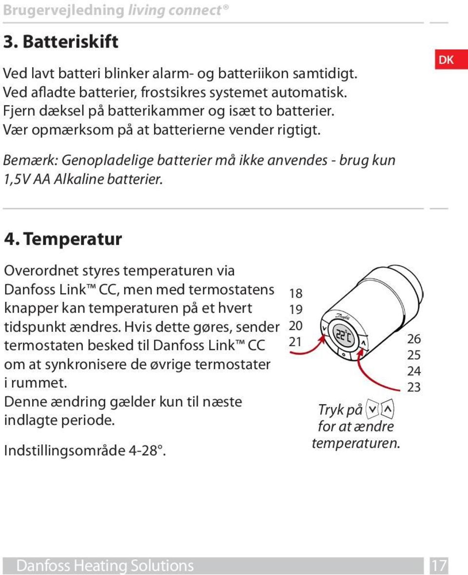 Temperatur Overordnet styres temperaturen via Danfoss Link CC, men med termostatens knapper kan temperaturen på et hvert tidspunkt ændres.