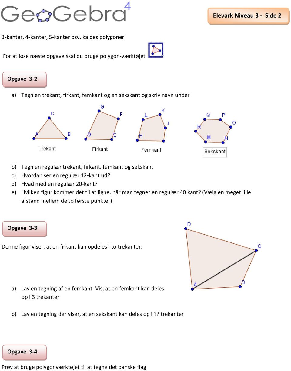 sekskant c) Hvordan ser en regulær 12-kant ud? d) Hvad med en regulær 20-kant? e) Hvilken figur kommer det til at ligne, når man tegner en regulær 40 kant?