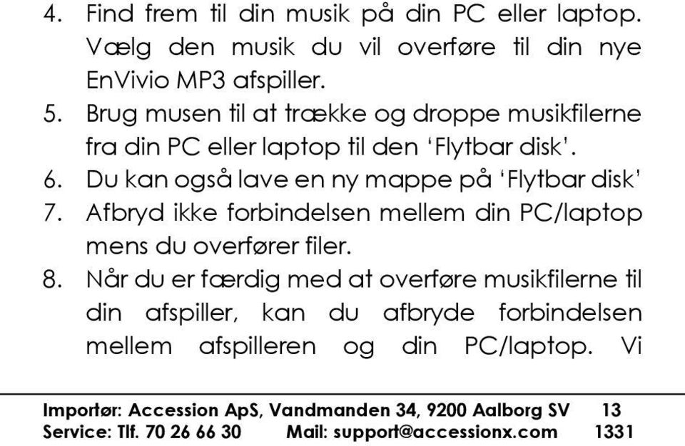 Du kan også lave en ny mappe på Flytbar disk 7. Afbryd ikke forbindelsen mellem din PC/laptop mens du overfører filer. 8.