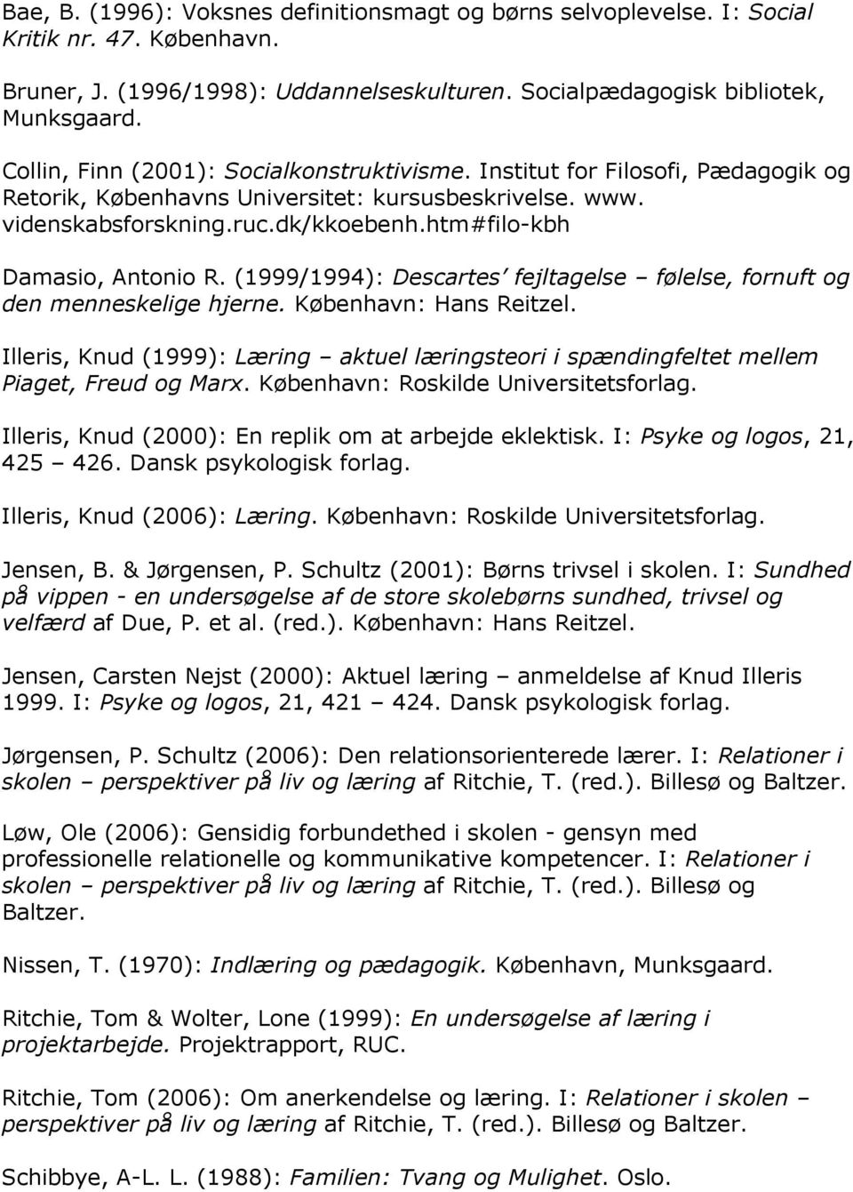 htm#filo-kbh Damasio, Antonio R. (1999/1994): Descartes fejltagelse følelse, fornuft og den menneskelige hjerne. København: Hans Reitzel.