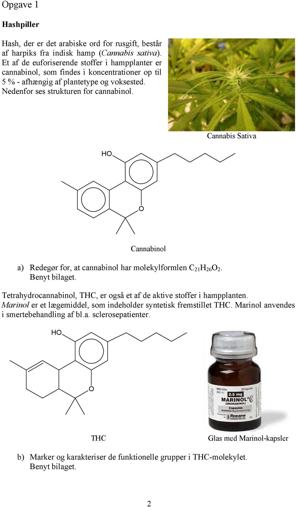 Nedenfor ses strukturen for cannabinol. annabis Sativa annabinol a) Redegør for, at cannabinol har molekylformlen 21 26 2. Benyt bilaget.