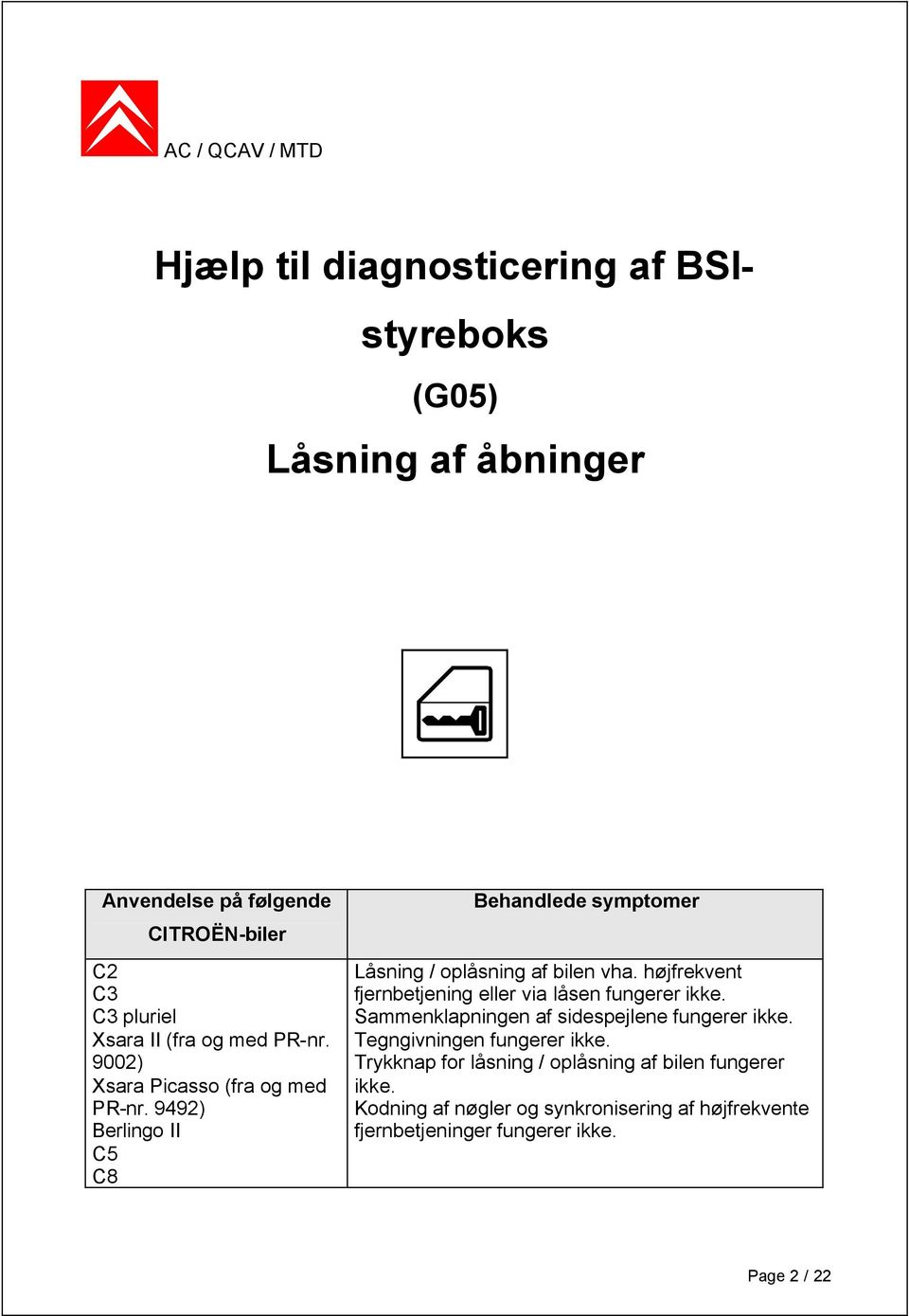 9492) Berlingo II C5 C8 Behandlede symptomer Låsning / oplåsning af bilen vha. højfrekvent fjernbetjening eller via låsen fungerer ikke.