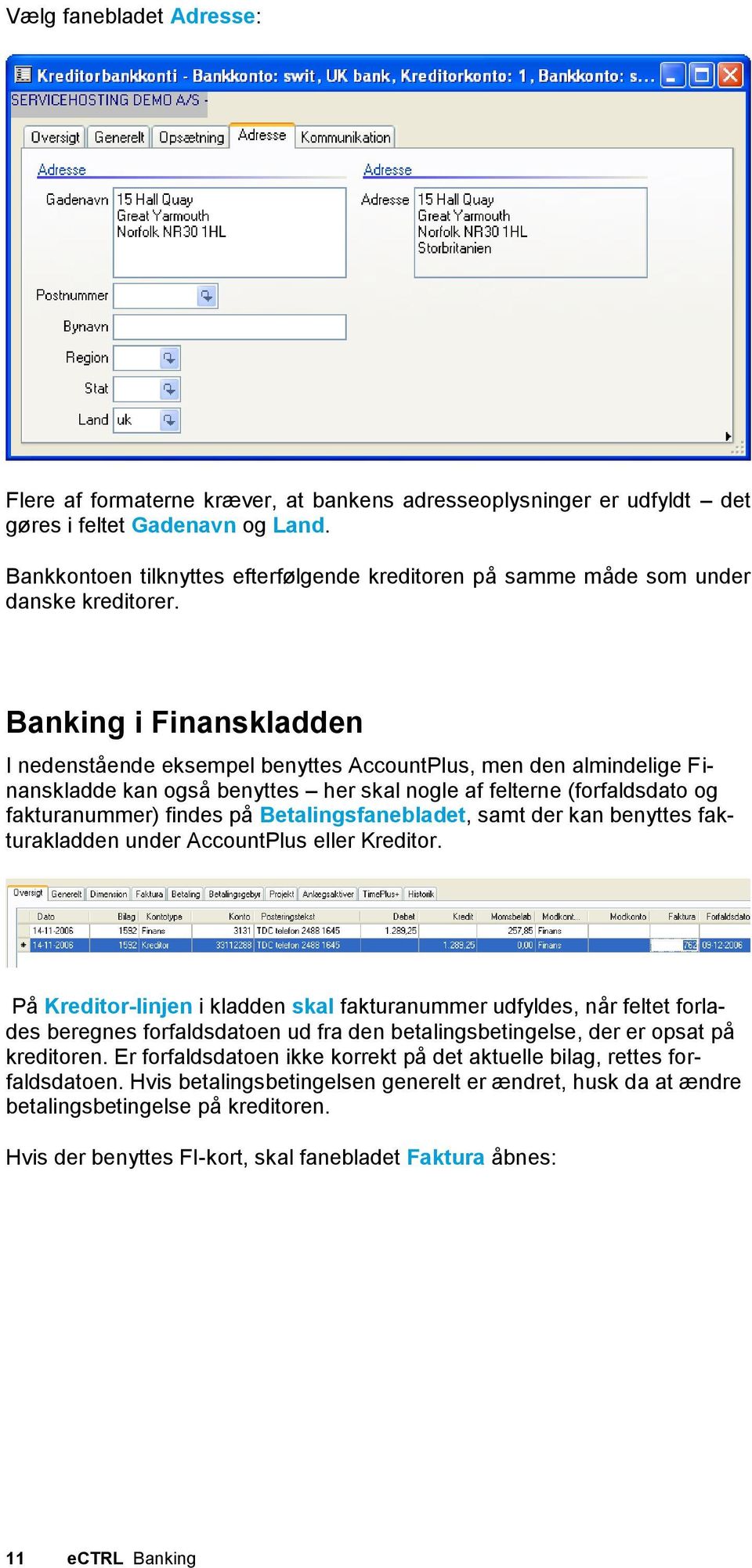 Banking i Finanskladden I nedenstående eksempel benyttes AccountPlus, men den almindelige Finanskladde kan også benyttes her skal nogle af felterne (forfaldsdato og fakturanummer) findes på