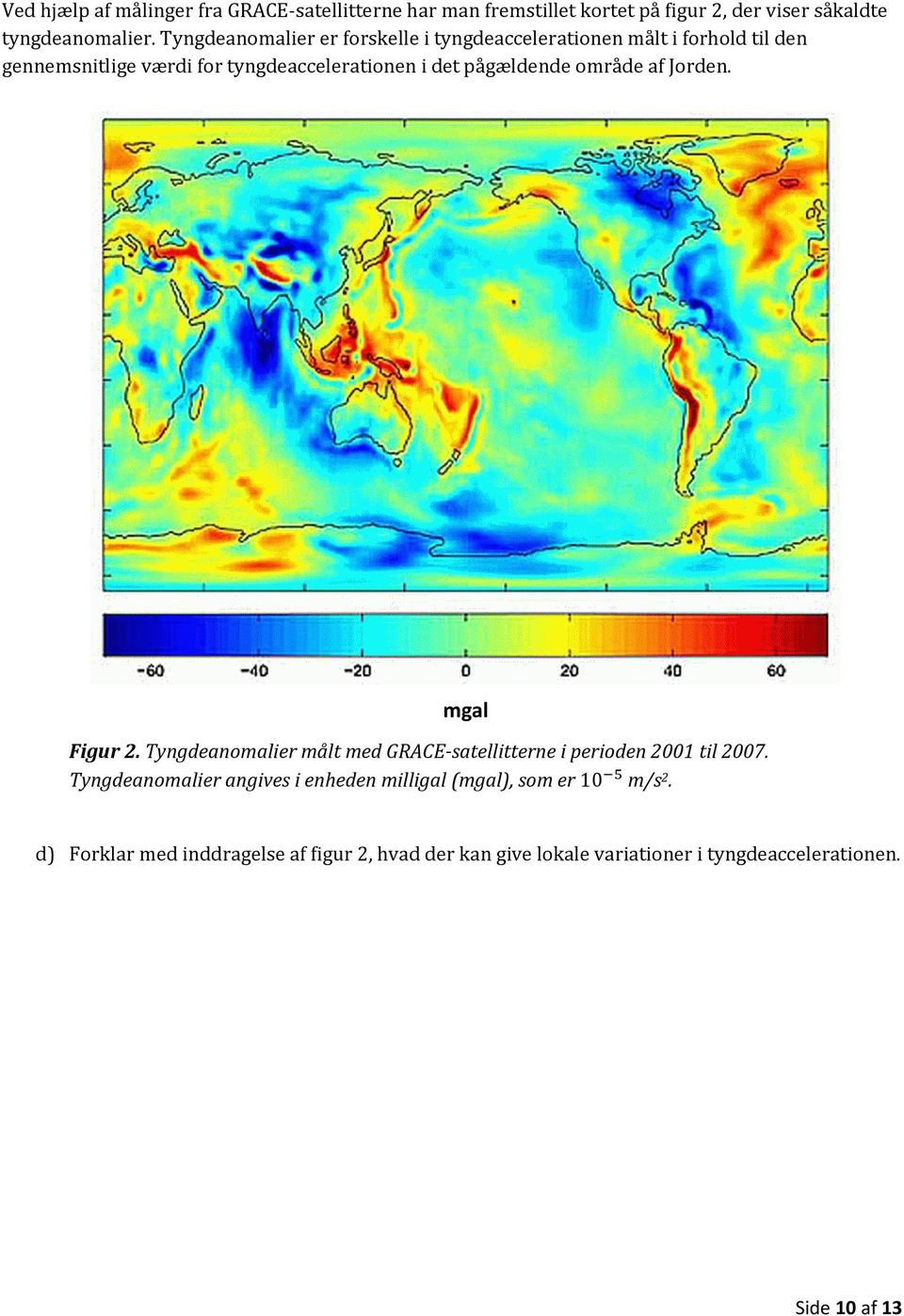 pågældende område af Jorden. mgal Figur 2. Tyngdeanomalier målt med GRACE-satellitterne i perioden 2001 til 2007.