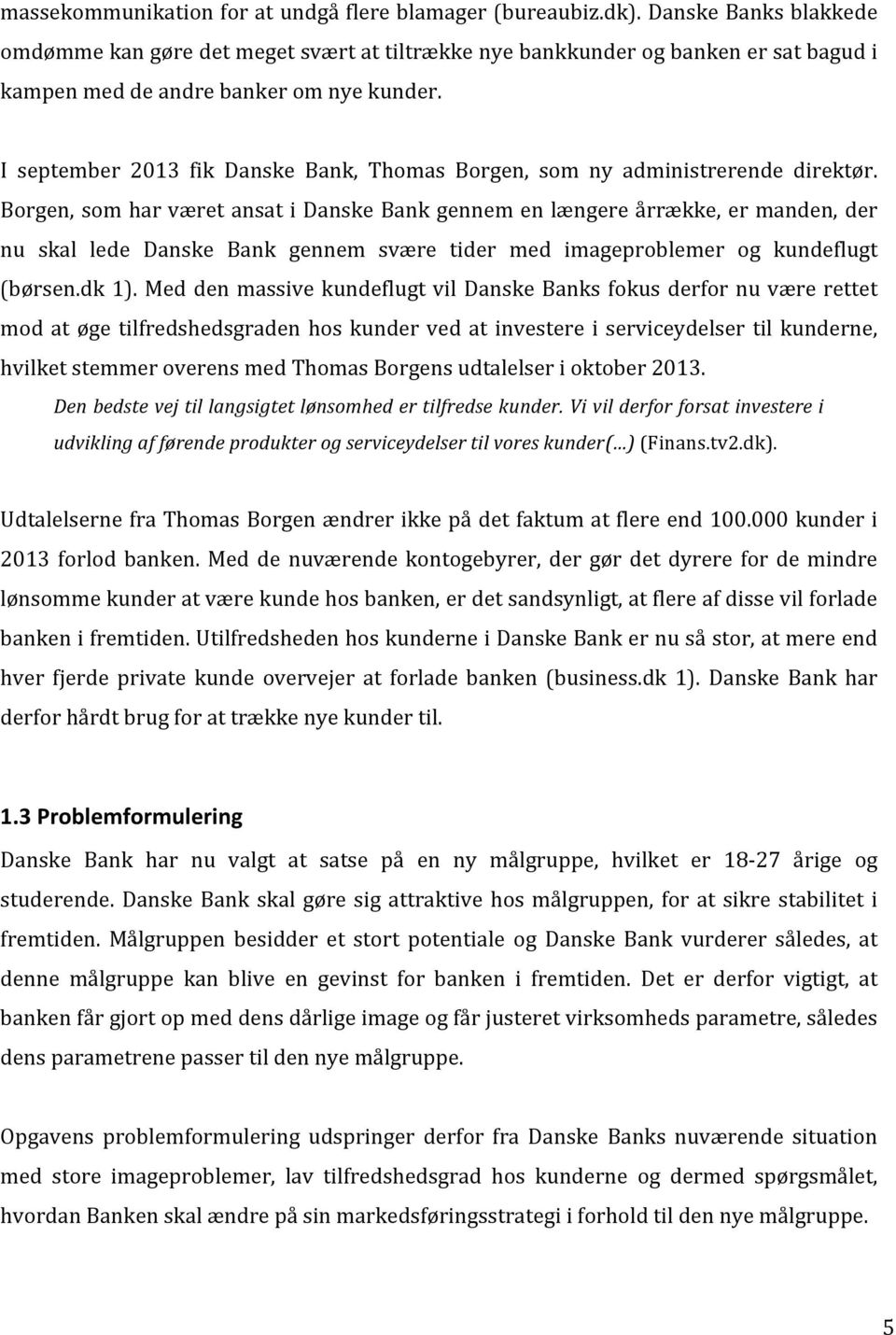 I september 2013 fik Danske Bank, Thomas Borgen, som ny administrerende direktør.