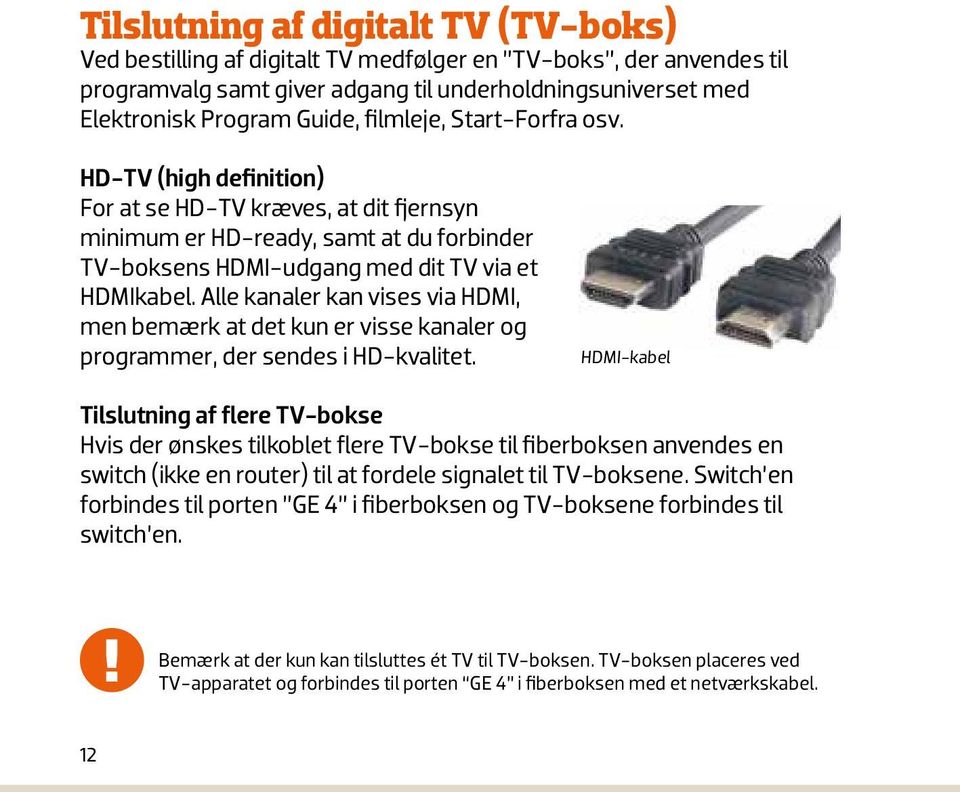 Netværkska HD-TV (high definition) For at se HD-TV kræves, at dit fjernsyn minimum er HD-ready, samt at du forbinder TV-boksens HDMI-udgang med dit TV via et HDMIkabel.