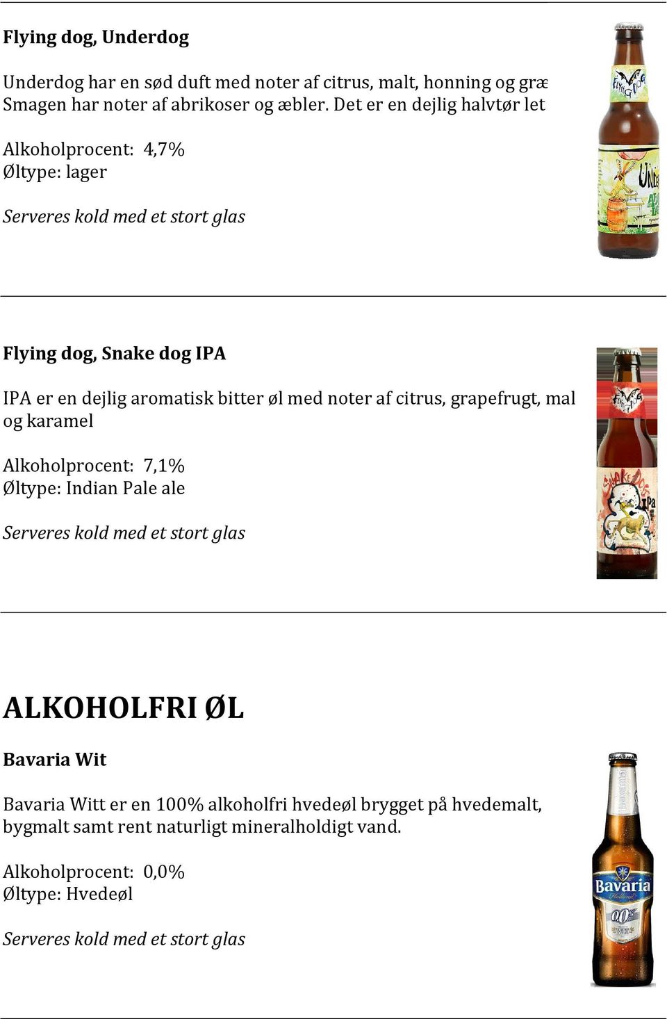 Alkoholprocent: 4,7% Øltype: lager Flying dog, Snake dog IPA IPA er en dejlig aromatisk bitter øl med noter af citrus, grapefrugt,