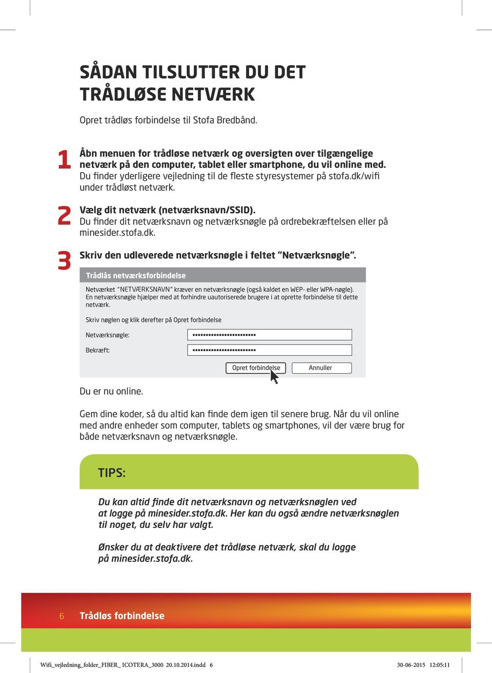 Du finder yderligere vejledning til de fleste styresystemer på stofa.dk/wifi under trådløst netværk. Vælg dit netværk (netværksnavn/ssid).