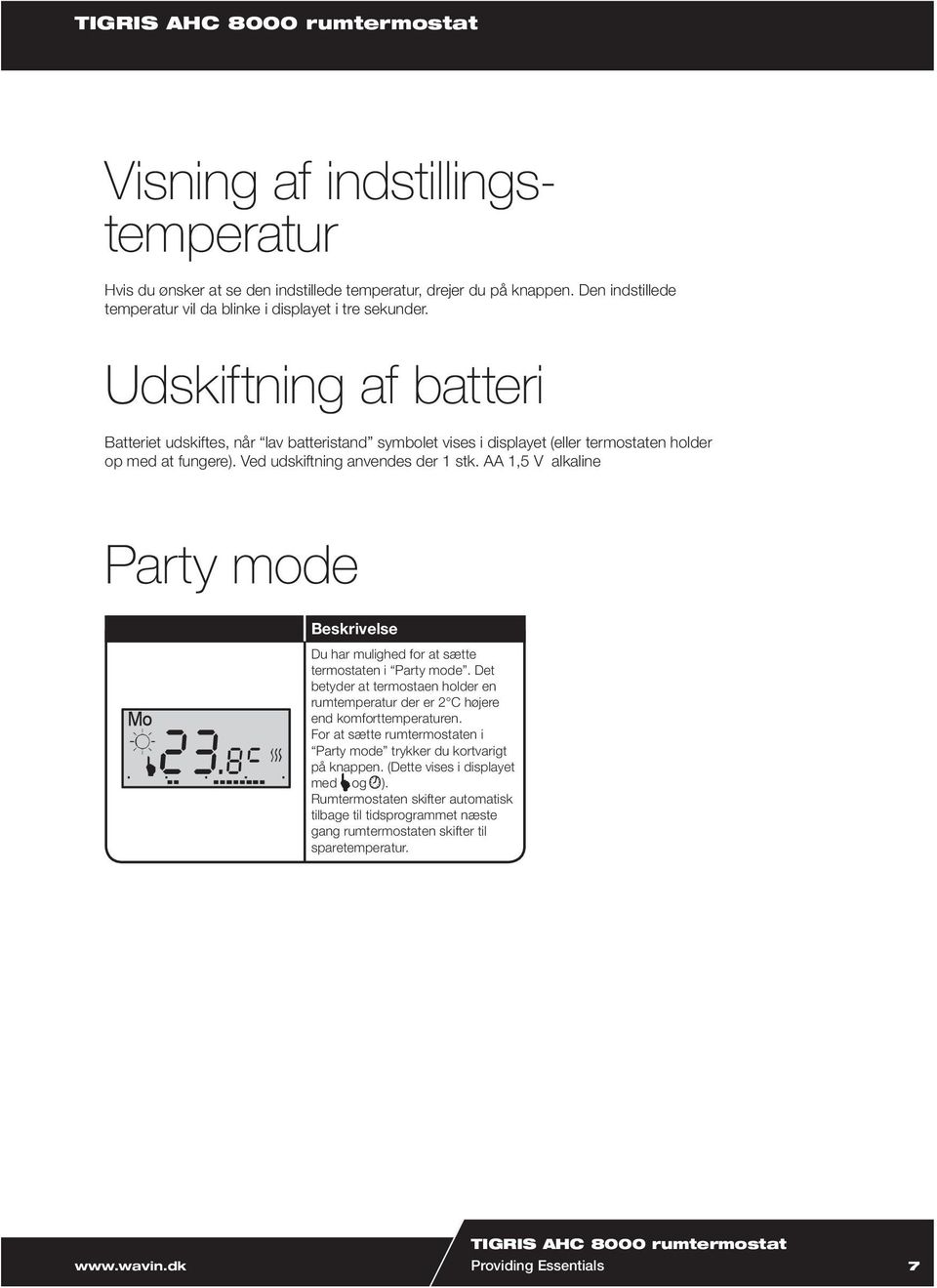 AA 1,5 V alkaline Party mode Beskrivelse Du har mulighed for at sætte termostaten i Party mode. Det betyder at termostaen holder en rumtemperatur der er 2 C højere end komforttemperaturen.