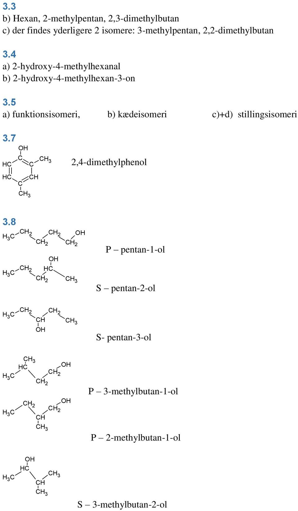 5 a) funktionsisomeri, b) kædeisomeri c)+d) stillingsisomeri 3.7 2,4-dimethylphenol 3.