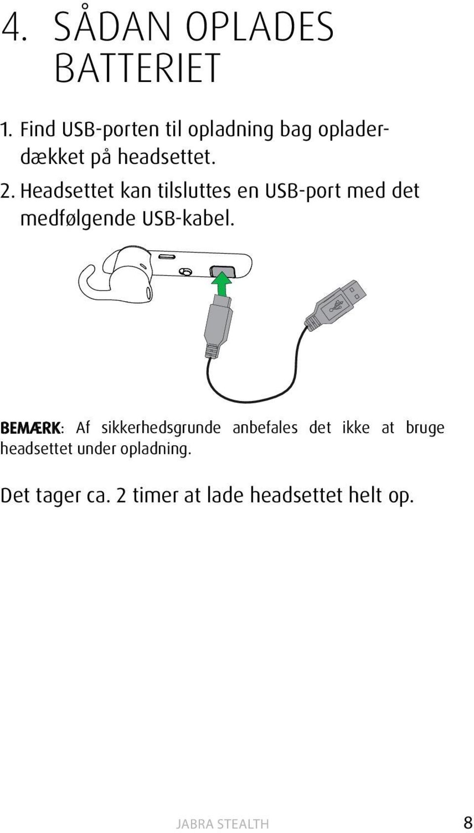 Headsettet kan tilsluttes en USB-port med det medfølgende USB-kabel.