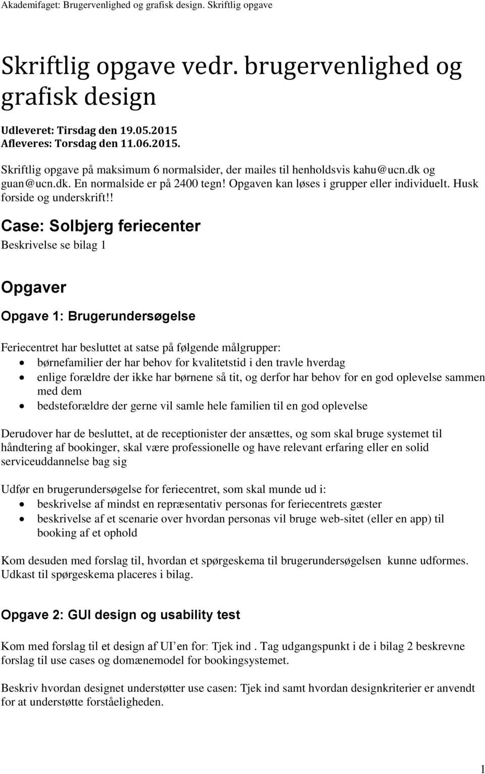 ! Case: Solbjerg feriecenter Beskrivelse se bilag 1 Opgaver Opgave 1: Brugerundersøgelse Feriecentret har besluttet at satse på følgende målgrupper: børnefamilier der har behov for kvalitetstid i den