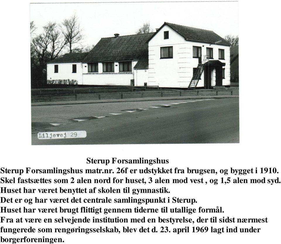 Det er og har været det centrale samlingspunkt i Sterup. Huset har været brugt flittigt gennem tiderne til utallige formål.