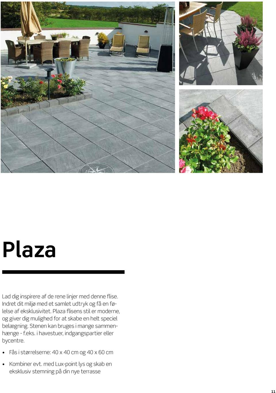 Plaza flisens stil er moderne, og giver dig mulighed for at skabe en helt speciel belægning.