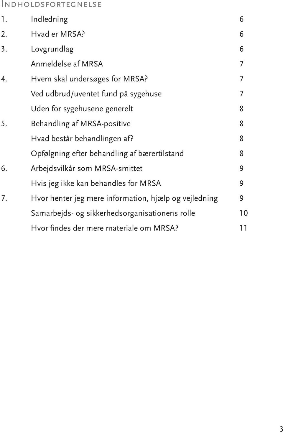 8 Opfølgning efter behandling af bærertilstand 8 6. Arbejdsvilkår som MRSA-smittet 9 Hvis jeg ikke kan behandles for MRSA 9 7.