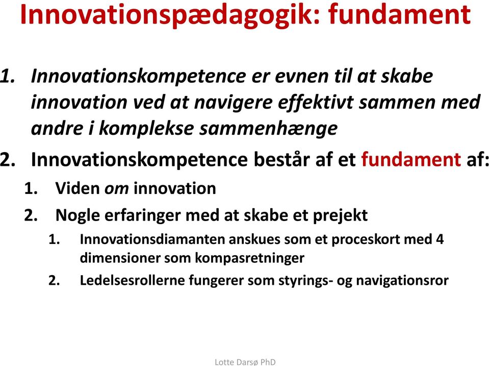 komplekse sammenhænge 2. Innovationskompetence består af et fundament af: 1. Viden om innovation 2.