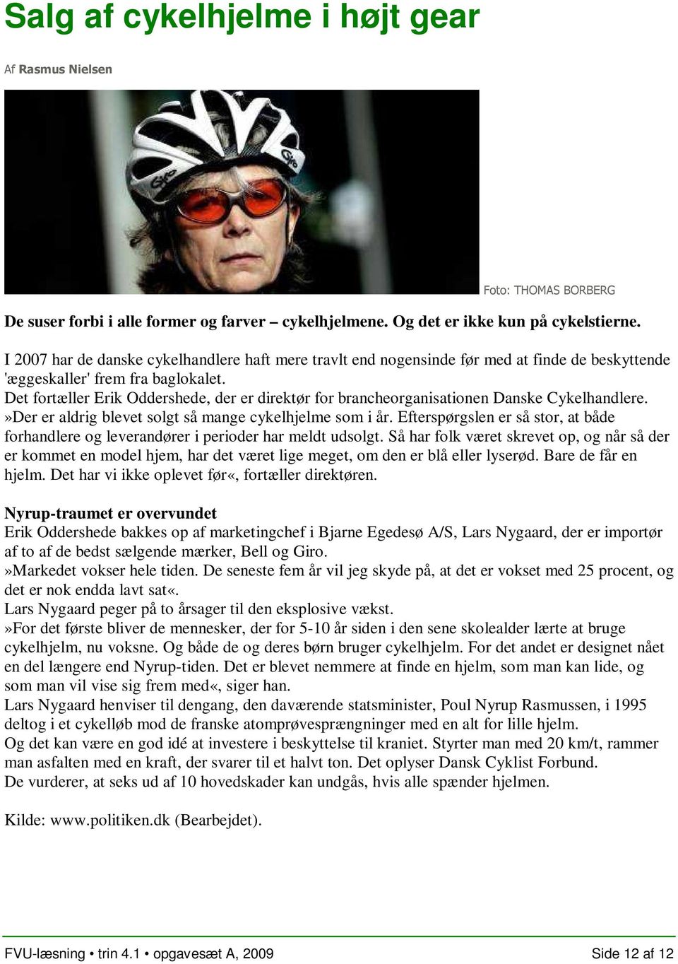 Det fortæller Erik Oddershede, der er direktør for brancheorganisationen Danske Cykelhandlere.»Der er aldrig blevet solgt så mange cykelhjelme som i år.
