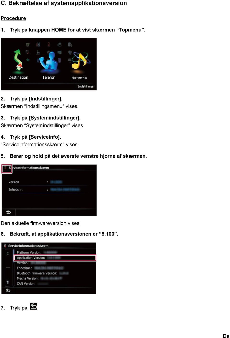 Skærmen Systemindstillinger vises. 4. Tryk på [Serviceinfo]. Serviceinformationsskærm vises. 5.