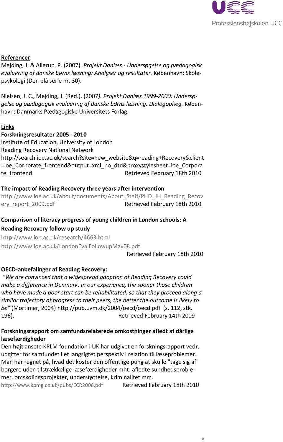 Links Forskningsresultater 2005-2010 Institute of Education, University of London Reading Recovery National Network http://search.ioe.ac.uk/search?