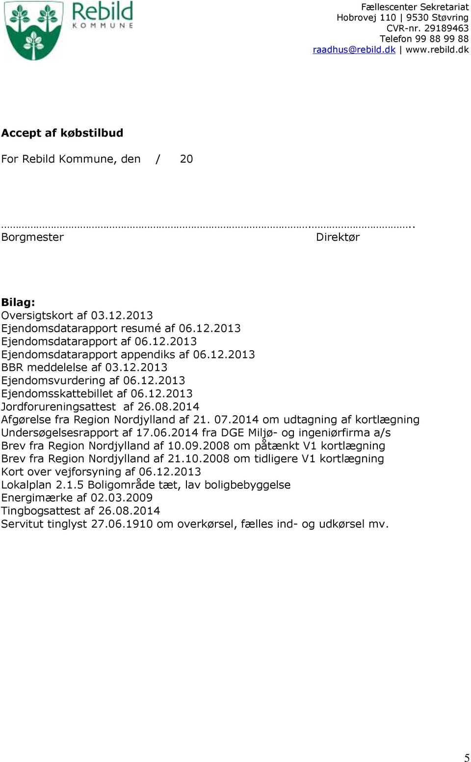 2014 om udtagning af kortlægning Undersøgelsesrapport af 17.06.2014 fra DGE Miljø- og ingeniørfirma a/s Brev fra Region Nordjylland af 10.09.